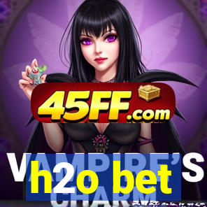 h2o bet